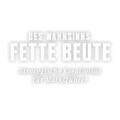 DES WAHSINNS FETTE BEUTE